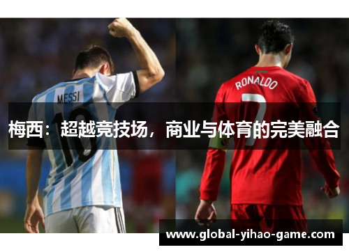 梅西：超越竞技场，商业与体育的完美融合