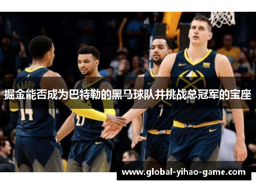 掘金能否成为巴特勒的黑马球队并挑战总冠军的宝座