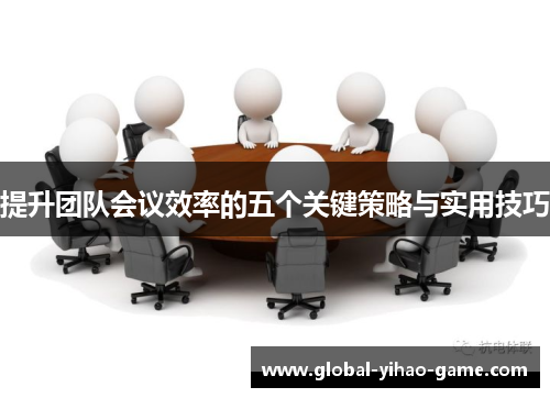 提升团队会议效率的五个关键策略与实用技巧