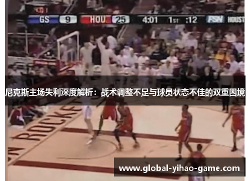 尼克斯主场失利深度解析：战术调整不足与球员状态不佳的双重困境