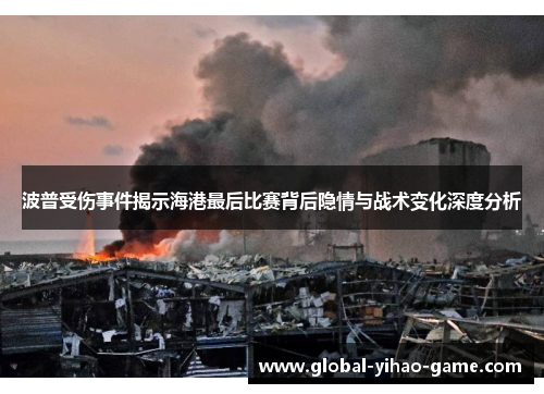 波普受伤事件揭示海港最后比赛背后隐情与战术变化深度分析