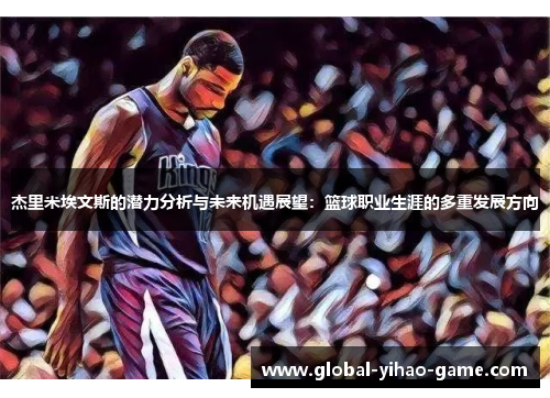 杰里米埃文斯的潜力分析与未来机遇展望：篮球职业生涯的多重发展方向
