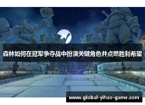 森林如何在冠军争夺战中扮演关键角色并点燃胜利希望