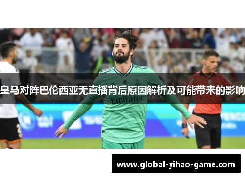 皇马对阵巴伦西亚无直播背后原因解析及可能带来的影响