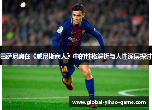 巴萨尼奥在《威尼斯商人》中的性格解析与人性深层探讨
