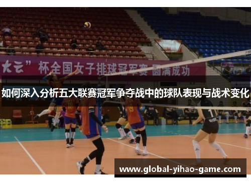 如何深入分析五大联赛冠军争夺战中的球队表现与战术变化