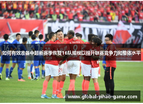 如何有效准备中超新赛季恢复16队规模以提升联赛竞争力和整体水平