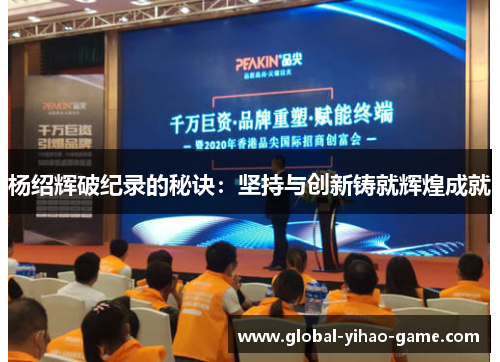 杨绍辉破纪录的秘诀：坚持与创新铸就辉煌成就