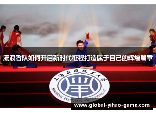 流浪者队如何开启新时代征程打造属于自己的辉煌篇章