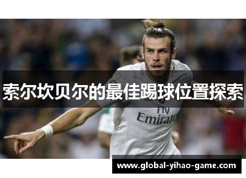 索尔坎贝尔的最佳踢球位置探索 索尔坎贝尔的最佳踢球位置探索