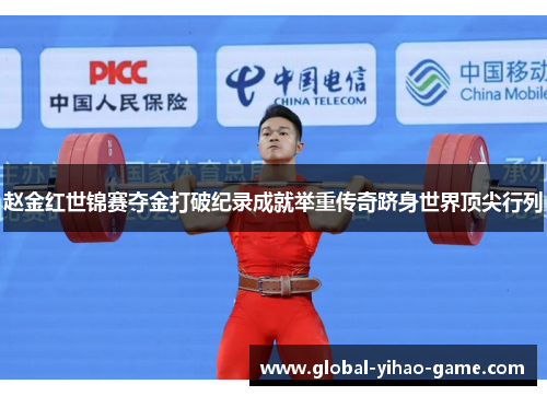 赵金红世锦赛夺金打破纪录成就举重传奇跻身世界顶尖行列
