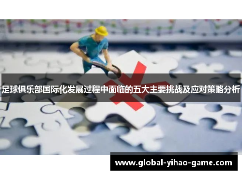 足球俱乐部国际化发展过程中面临的五大主要挑战及应对策略分析