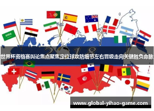 世界杯资格赛舆论焦点聚焦定位球攻防细节左右晋级走向关键胜负命脉