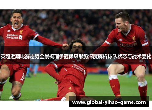 英超近期比赛走势全景梳理争冠保级形势深度解析球队状态与战术变化
