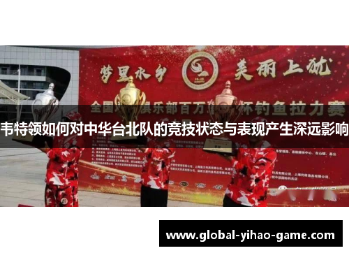 韦特领如何对中华台北队的竞技状态与表现产生深远影响