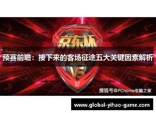 预赛前瞻：接下来的客场征途五大关键因素解析